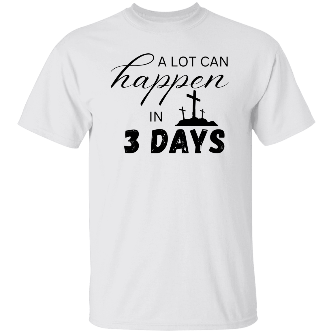 A Lot Can Happen in 3 Days - Faith T-Shirt
