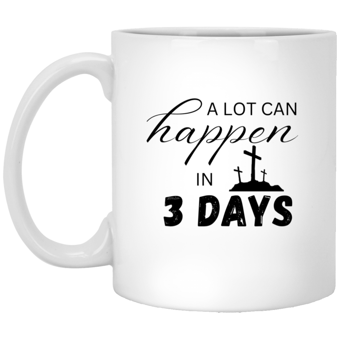 Faith - A Lot Can Happen in 3 Days - White Mug