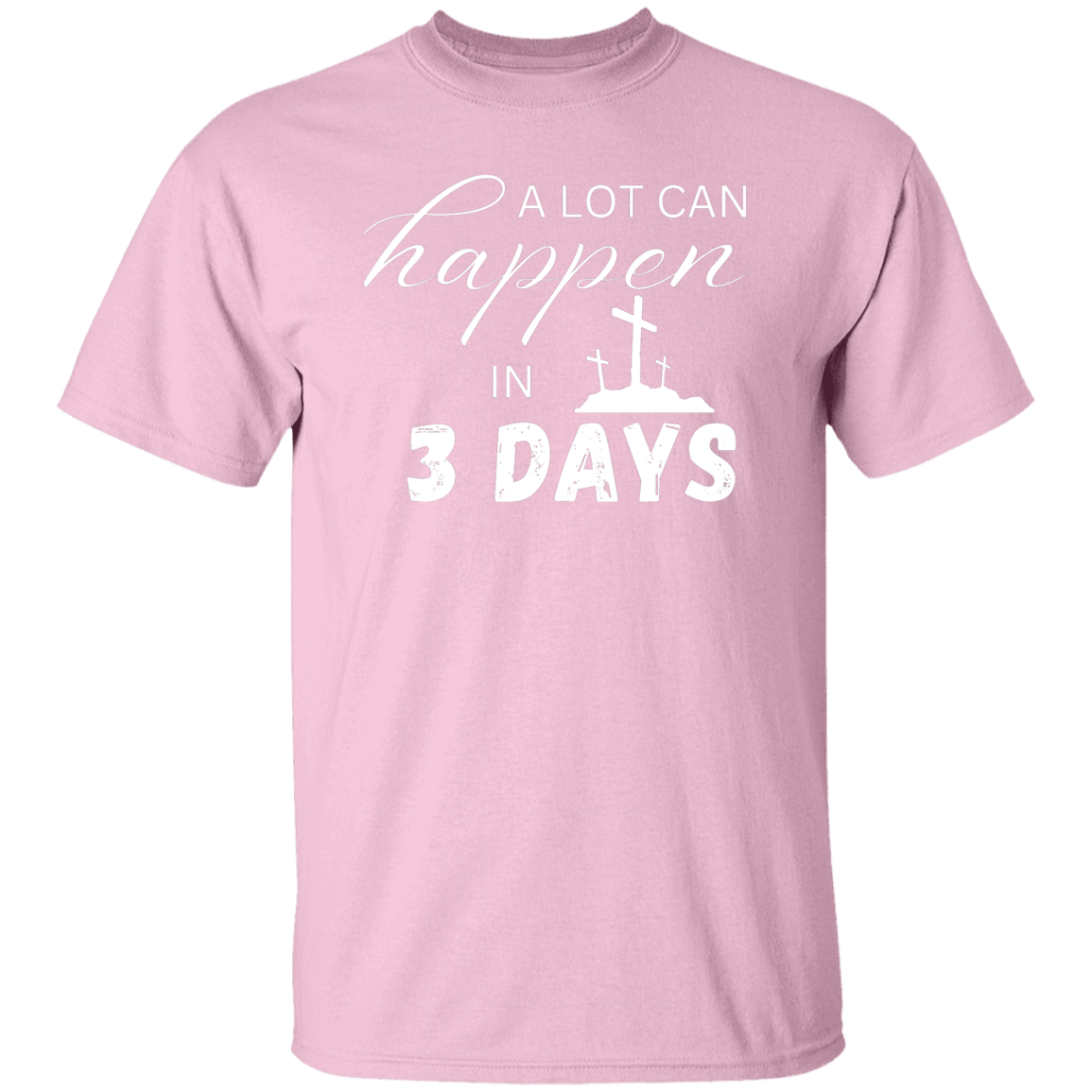 A Lot Can Happen in 3 Days - Faith T-Shirt