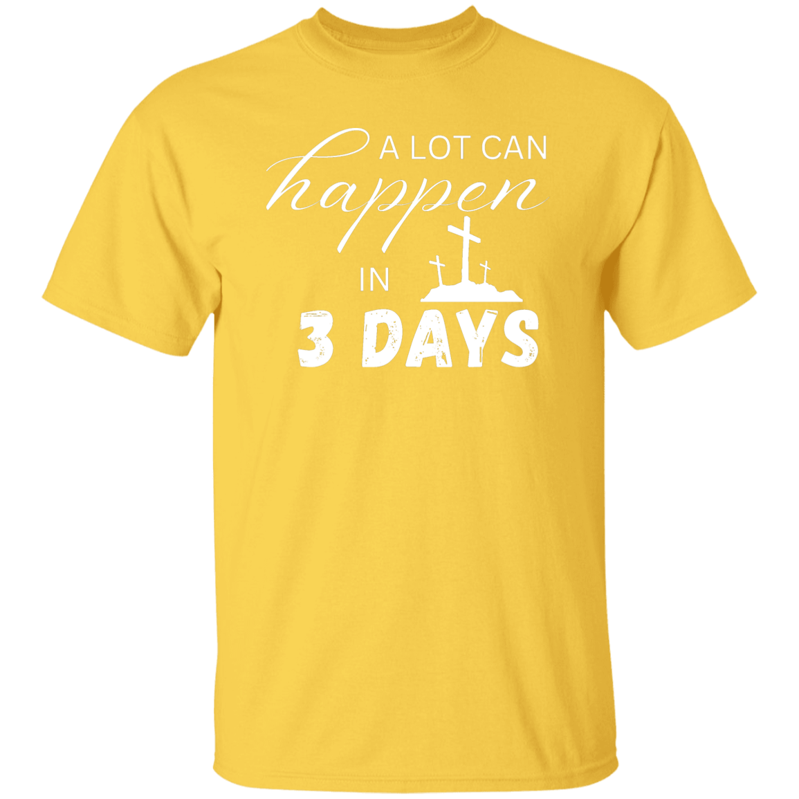 A Lot Can Happen in 3 Days - Faith T-Shirt