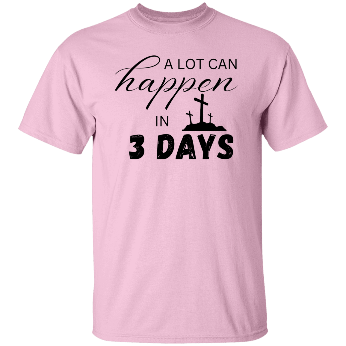 A Lot Can Happen in 3 Days - Faith T-Shirt