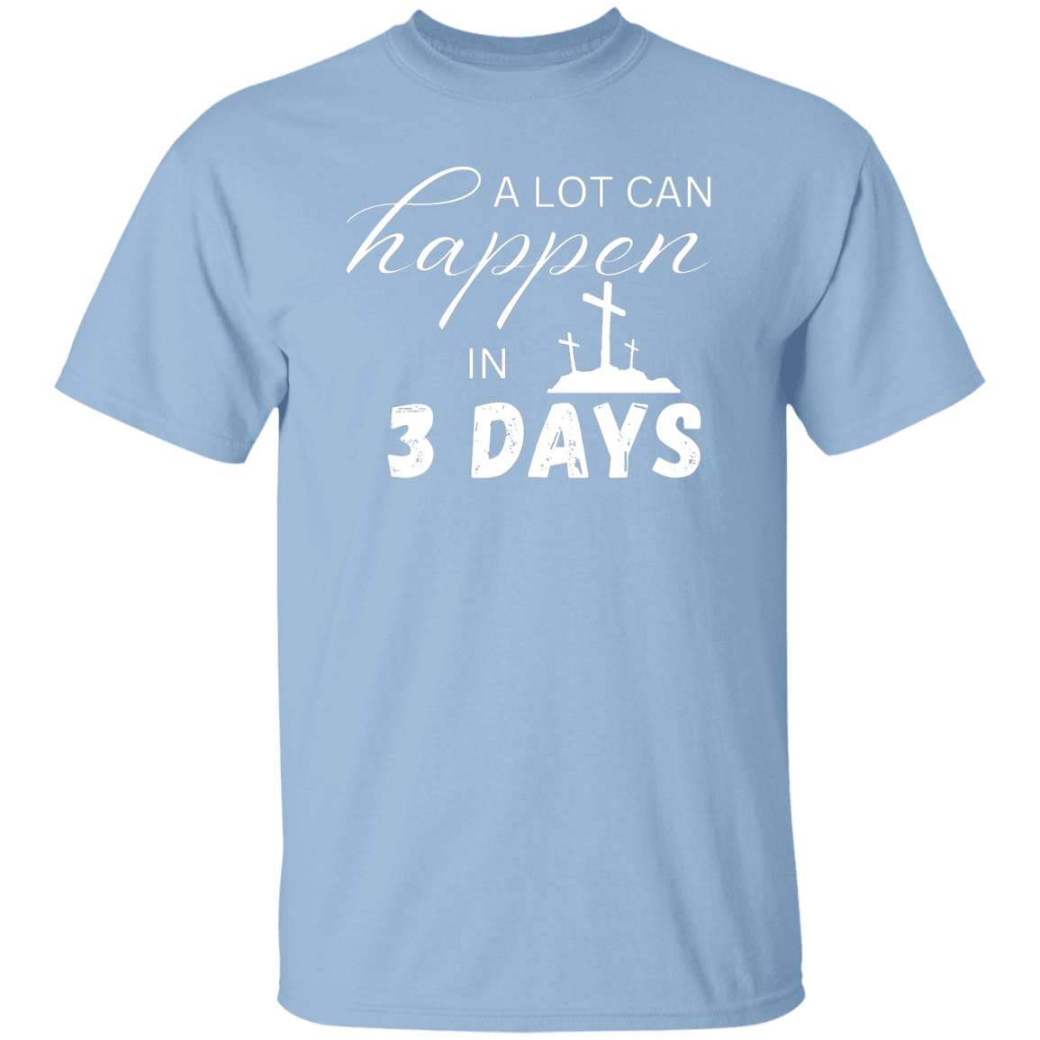 A Lot Can Happen in 3 Days - Faith T-Shirt