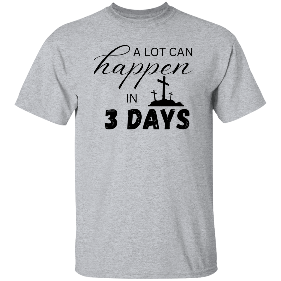 A Lot Can Happen in 3 Days - Faith T-Shirt