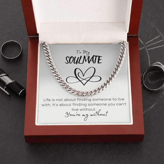 To My Soulmate - Your My Without - Cuban Link Chain Necklace