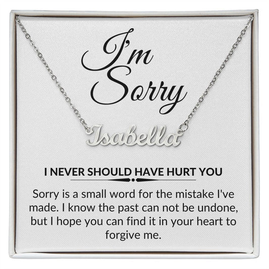 I'm Sorry - I never should have hurt you | Name Necklace