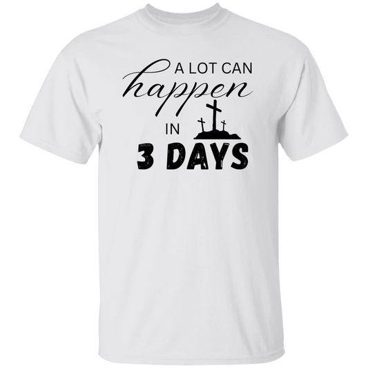 A Lot Can Happen in 3 Days - Faith T-Shirt