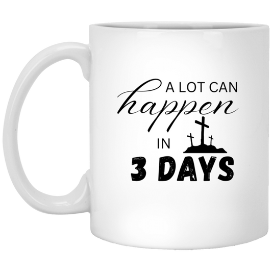 Faith - A Lot Can Happen in 3 Days - White Mug