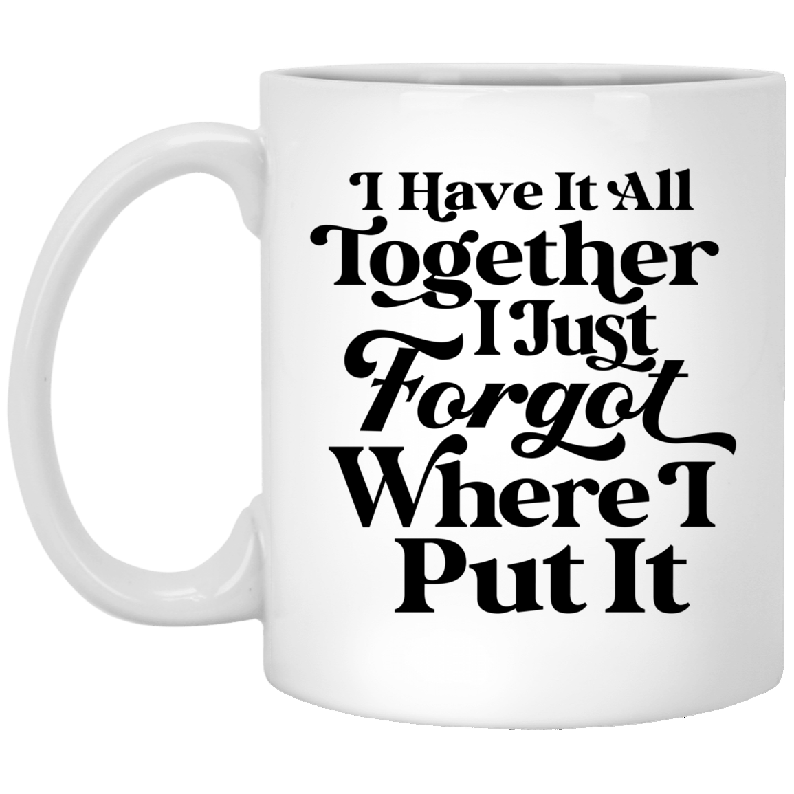 I Have It All Together - White Mug