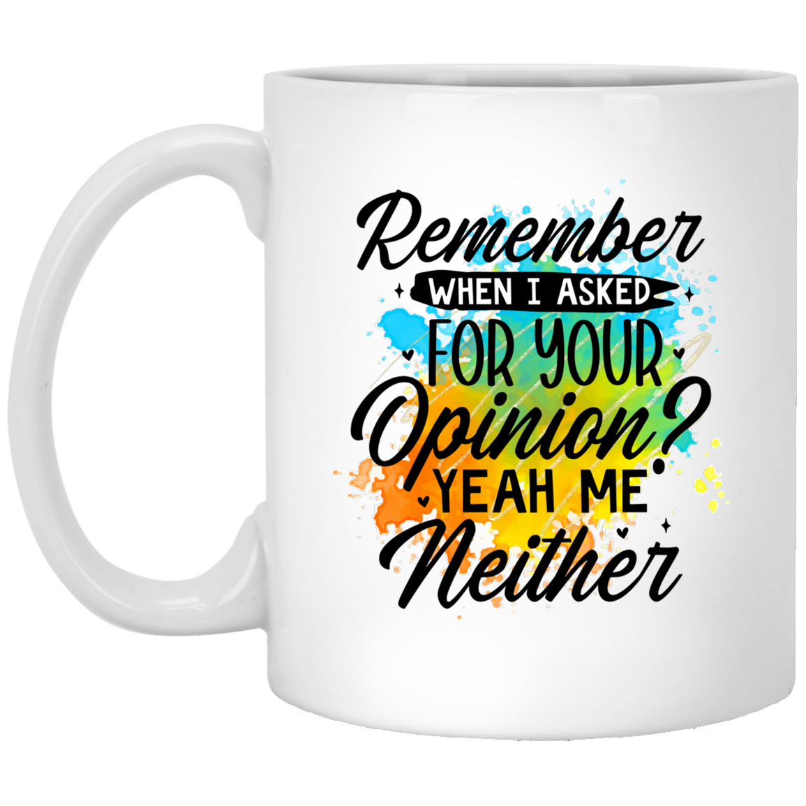 Remember When I Asked For Your Opinion - White Mug