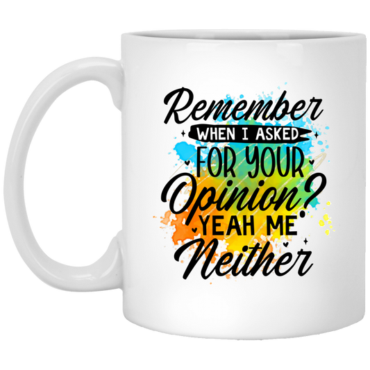 Remember When I Asked For Your Opinion - White Mug