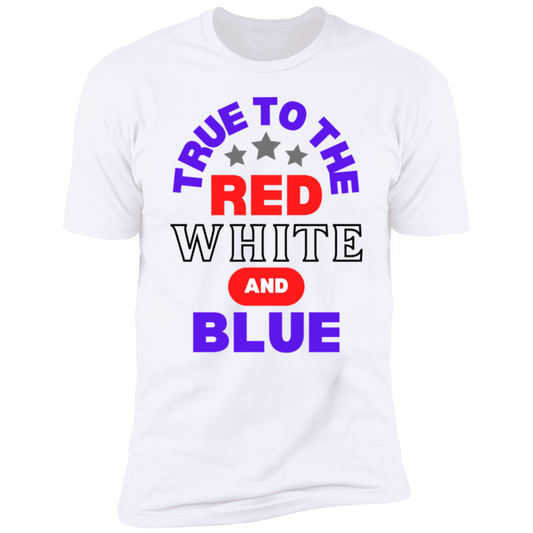 TRUE TO THE RED WHITE AND BLUE T-Shirt