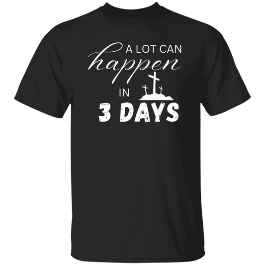 A Lot Can Happen in 3 Days - Faith T-Shirt